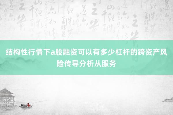 结构性行情下a股融资可以有多少杠杆的跨资产风险传导分析从服务